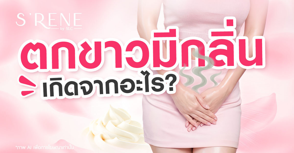 ตกขาวมีกลิ่น เกิดจากอะไร แบบไหนปกติ แบบไหนผิดปกติ